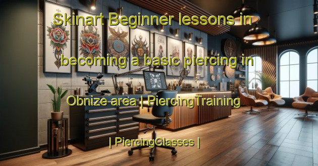 Skinart Beginner lessons in becoming a basic piercing in Obnize area | PiercingTraining | PiercingClasses | SkinartTraining-Poland